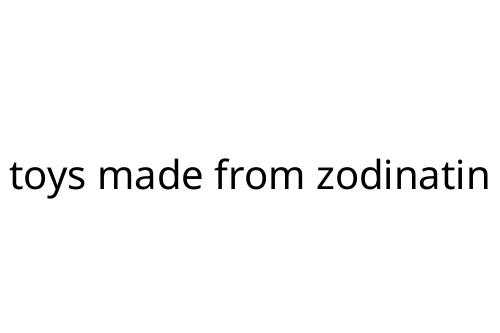 toys made from zodinatin