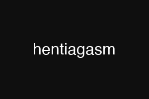 hentiagasm