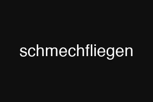 schmechfliegen