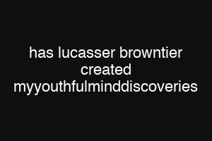 has lucasser browntier created myyouthfulminddiscoveries