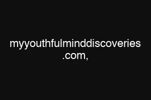 myyouthfulminddiscoveries .com,